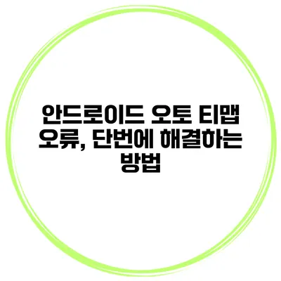 안드로이드 오토 티맵 오류, 단번에 해결하는 방법