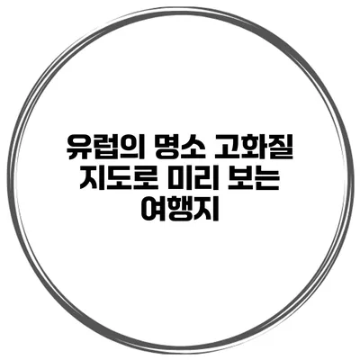 유럽의 명소 고화질 지도로 미리 보는 여행지