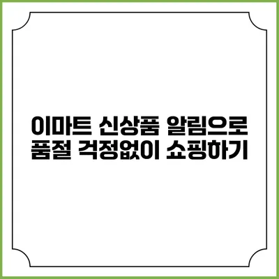 이마트 신상품 알림으로 품절 걱정없이 쇼핑하기