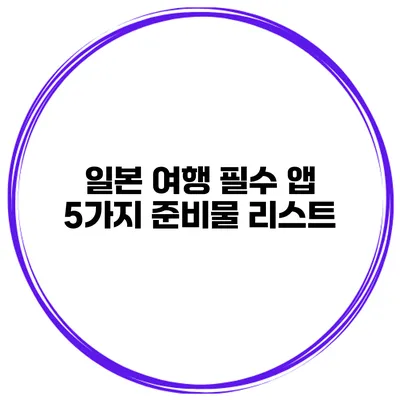 일본 여행 필수 앱 5가지 준비물 리스트
