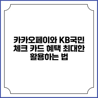 카카오페이와 KB국민 체크 카드 혜택 최대한 활용하는 법