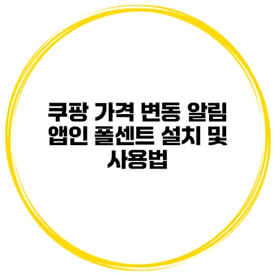 쿠팡 가격 변동 알림 앱인 폴센트 설치 및 사용법