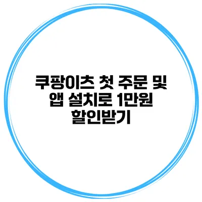 쿠팡이츠 첫 주문 및 앱 설치로 1만원 할인받기