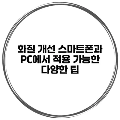 화질 개선 스마트폰과 PC에서 적용 가능한 다양한 팁